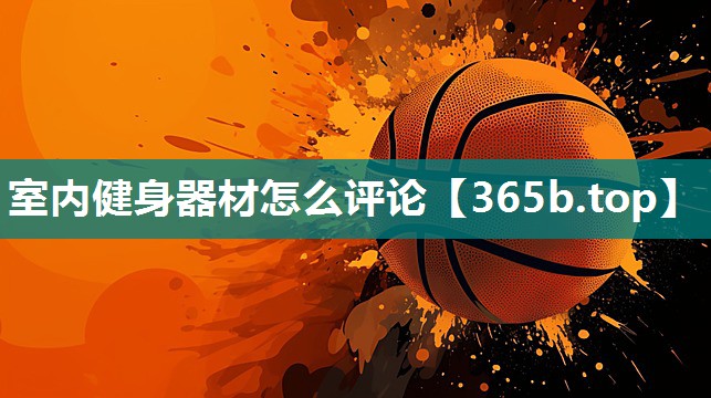 室内健身器材怎么评论 室内健身器材怎么评论