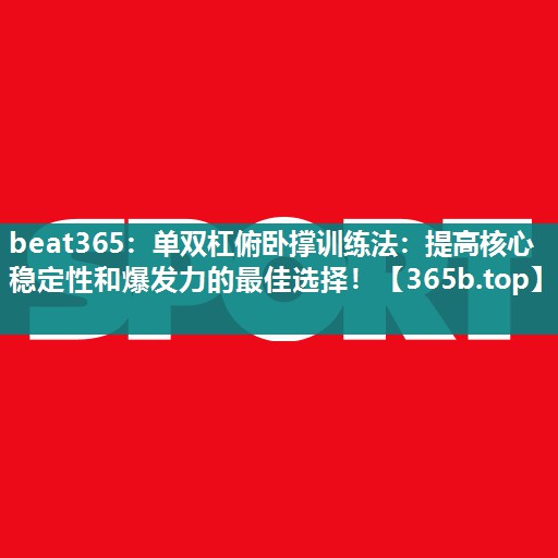单双杠俯卧撑训练法:提高核心稳定性和爆发力的最佳选择! 单双杠俯卧撑训练法:提高核心稳定性和爆发力的最佳选择!