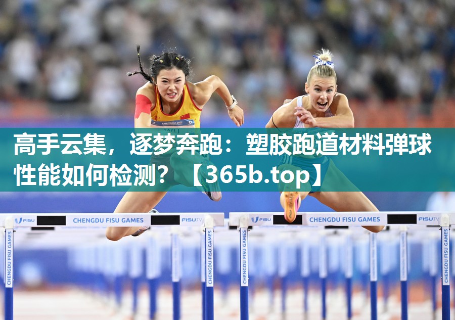 高手云集,逐梦奔跑:塑胶跑道材料弹球性能如何检测? 高手云集,逐梦奔跑:塑胶跑道材料弹球性能如何检测?
